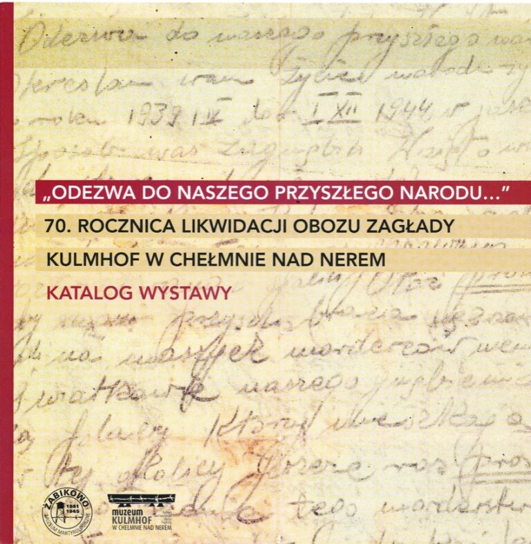 „Odezwa do naszego przyszłego narodu…”. 70. Rocznica likwidacji obozu zagłady Kulmhof w Chełmnie nad Nerem. Katalog wystawy